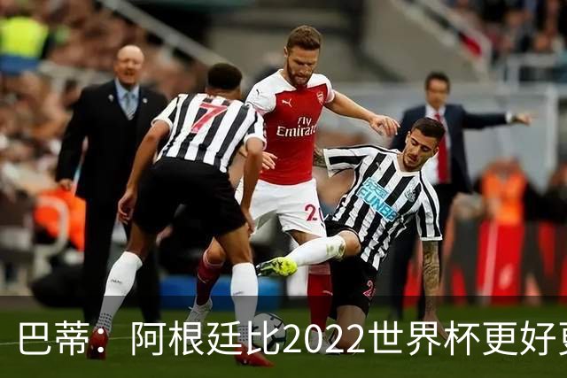 巴蒂：阿根廷比2022世界杯更好更有经验，我看到梅西充满动力